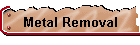 Metal Removal